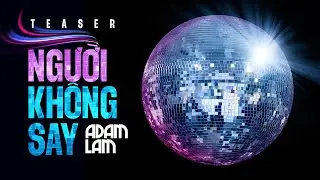 ADAM LÂM - NGƯỜI KHÔNG SAY | TEASER OFFICIAL | THỜI KHẮC E.P SERIES
