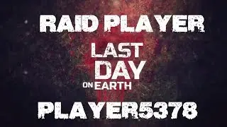 Last Day on Earth - Raid Player: Player5378