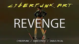 CYBERPUNK ART - REVENGE  CYBERPUNK / DARKSYNTH / INDUSTRIAL