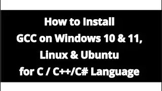 How to Install GCC Compiler on Windows 10 & 11, Linux & Ubuntu for C / C++/C# Language