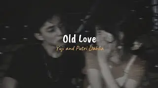 Yuji & Putri Dahlia - Old Love (Slowed, reverb + lyrics)