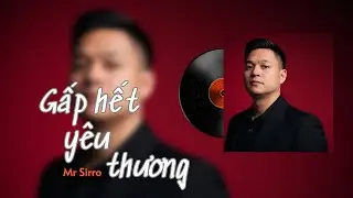 GẤP HẾT YÊU THƯƠNG - MR SIRRO | EP