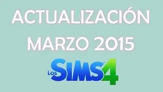 Los Sims 4 - ACTUALIZACIÓN MARZO 2015