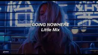 Going Nowhere- Little mix, Legendado
