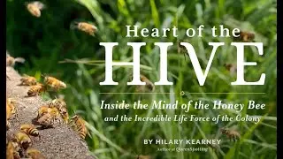 Discover the extraordinary minds and lives of honey bees with “Heart of the Hive” by Hilary Kearney