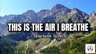 This is The Air I Breathe - Darlene Sczech