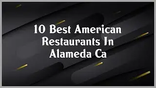 Top 10 American Restaurants In Alameda Ca