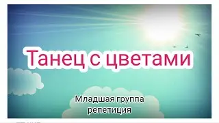 👫 ТАНЕЦ С ЦВЕТАМИ /МЛАДШАЯ ГРУППА, РЕПЕТИЦИЯ/ 