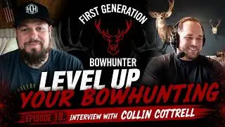 EPISODE 18: LEVEL UP YOUR BOWHUNTING // INTERVIEW WITH COLLIN COTTRELL