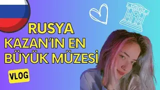 Rusya'da Bir Gün | RUSYA KAZAN MÜZESİ
