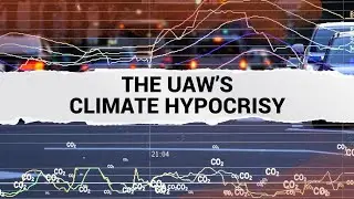 The UAW's Climate Hypocrisy