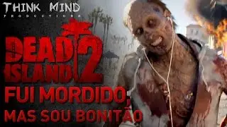 ♫Dead Island 2 - Fui Mordido, Mas sou Bonitão | Think Mind e 