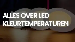 Alles over LED Kleurtemperaturen