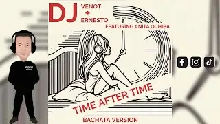 TIME AFTER TIME - Dj Venot   Dj Ernesto · Anita Ochiba (Bachata Version 2024🌍)