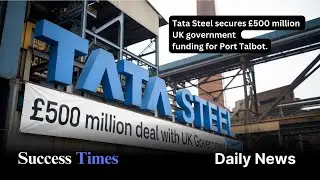 Tata Steel secures £500 million UK government funding for Port Talbot.