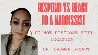 Respond vs react to a narcissist; do not disclose your location
