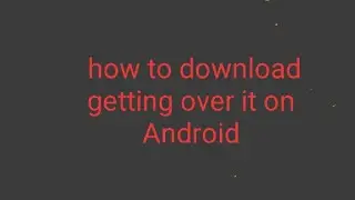how to download getting over it on Android.download link in description