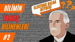 ELEKTRON DALGA MIYMIŞ? | BİLİMİN YANLIŞ BİLİNENLERİ #2