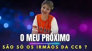 O MEU PRÓXIMO SÃO SÓ OS IRMÃOS DA CCB ?