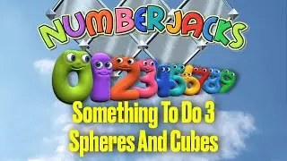 Something to do 3 – Spheres and cubes | Numberjacks Clips