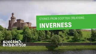 Stories from Scottish Creations: Inverness | Scottish Ensemble