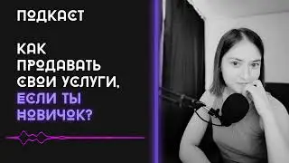 Подкаст. Как продавать свои услуги, если ты новичок?
