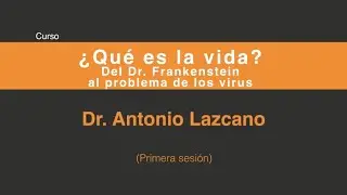 Antonio Lazcano ¿Qué es la vida?: Del doctor Frankenstein al problema de los virus (Sesión 1/5)