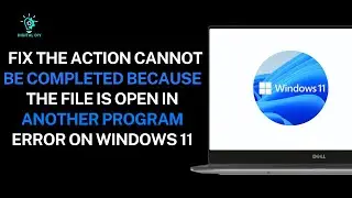 How to Fix The Action Cannot be Completed Because the File is Open in Another Program Error on Windo