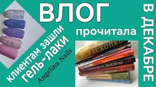 ВЛОГ МАНИКЮРШИ / КОЛЛЕКЦИЯ ГЕЛЬ-ЛАКОВ нравится клиентам / прочитала за декабрь / маникюрный блог