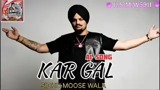 KAR GAL / SIDHU MOOSE WALA / NEW AI SONG / PUNJABI SONG 2024 / #sidhumoosewala #punjabisong