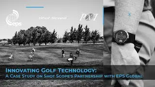 Innovating Golf Technology: A Case Study on Shot Scope's Partnership with EPS Global
