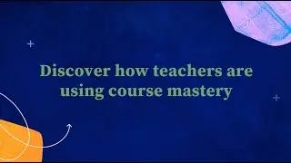 Discover how teachers are using course mastery