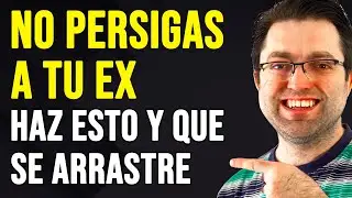 NO persigas a tu ex, mejor haz esto