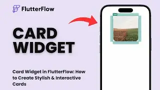 Card Widget in FlutterFlow: How to Create Stylish & Interactive Cards