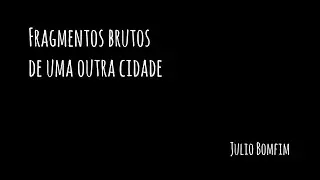 Fragmentos brutos de uma outra cidade, por Julio Bomfim