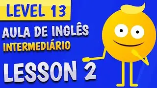 NÍVEL 13 - AULA 2 - INGLÊS INTERMEDIÁRIO