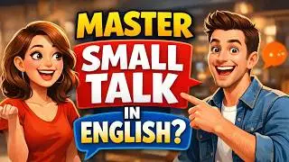 How to master small talk in Engish? | English Small Talk Tips That Really Work