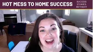 Hot Mess to Home Success - Success Story Bethany