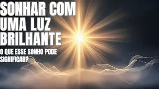 Sonhar com Luz Brilhante: Um Guia Completo sobre o Significado dos Sonhos
