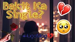MGA REASONS KUNG BAKIT SINGLE KA PA RIN HANGGANG NGAYON | HUGOT VLOG 💔