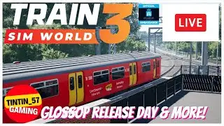 TRAIN SIM WORLD 3 LIVE | GLOSSOP RELEASE DAY AND MORE | 
