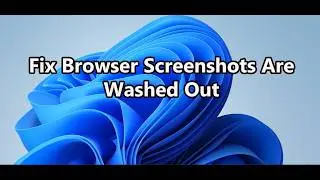 Fix Browser Screenshots Are Washed Out/Windows 11 HDR Screenshot Washed Out/Low Contrast/Pale Text