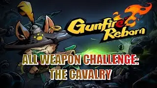 GUNFIRE REBORN ALL WEAPON CHALLENGE: THE CAVALRY