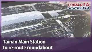 Tainan Main Station to re-route roundabout｜Taiwan News