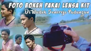 TUTORIAL FOTO BOKEH PAKAI LENSA KIT || WADUK SONOREJO PADANGAN