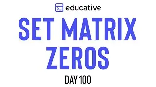 Set Matrix Zeros | LeetCode Medium | Educative.io Day 100 | Matrices