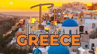 Greece's Top 10 Things To Do!