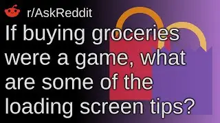 If Buying Groceries Were A Game, What Are Some Of The Loading Screen Tips? ~ /r/AskReddit