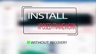 How to Install Xposed Framework without Custom Recovery - 2018
