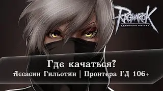Ragnarok Online | Где качаться? | 106+ |  Ассасин Гильотин | Пронтера ГД | Motr Online | Ledo Валера